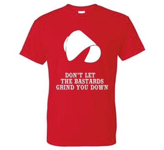 The Handmaid's Tale Don't Let The Bastards Grind You Down Unisex T-Shirt