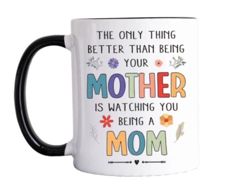The Only Thing Better Than Being Your Mother Is Watching You Being A Mom coffee Mug, Mothers Day Gift For Daughter From...