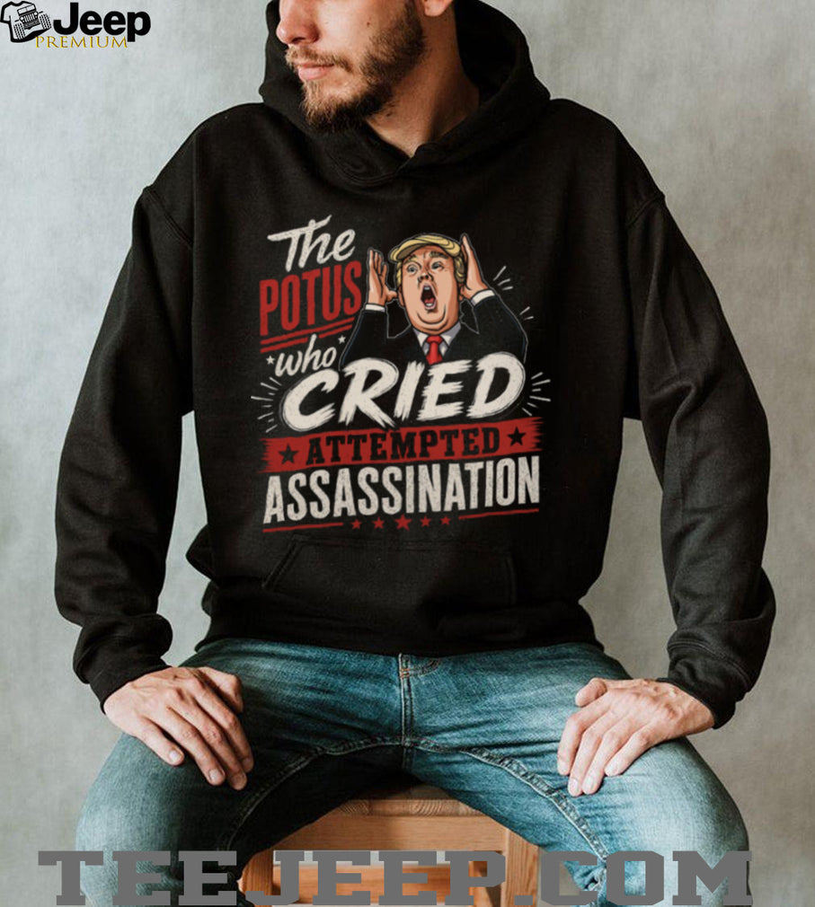 The POTUS Who Cried Attempted Assassination Political Satire T Shirt