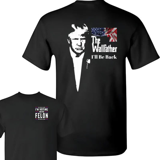 The Wallfather I'm Be Back Shirt 2024, I'm V0ting For The FeL0n Shirt, Trum 2024 Shirts,  Full Colors, Full Sizes, Unisex 2 Sides Shirt For Men And For Women