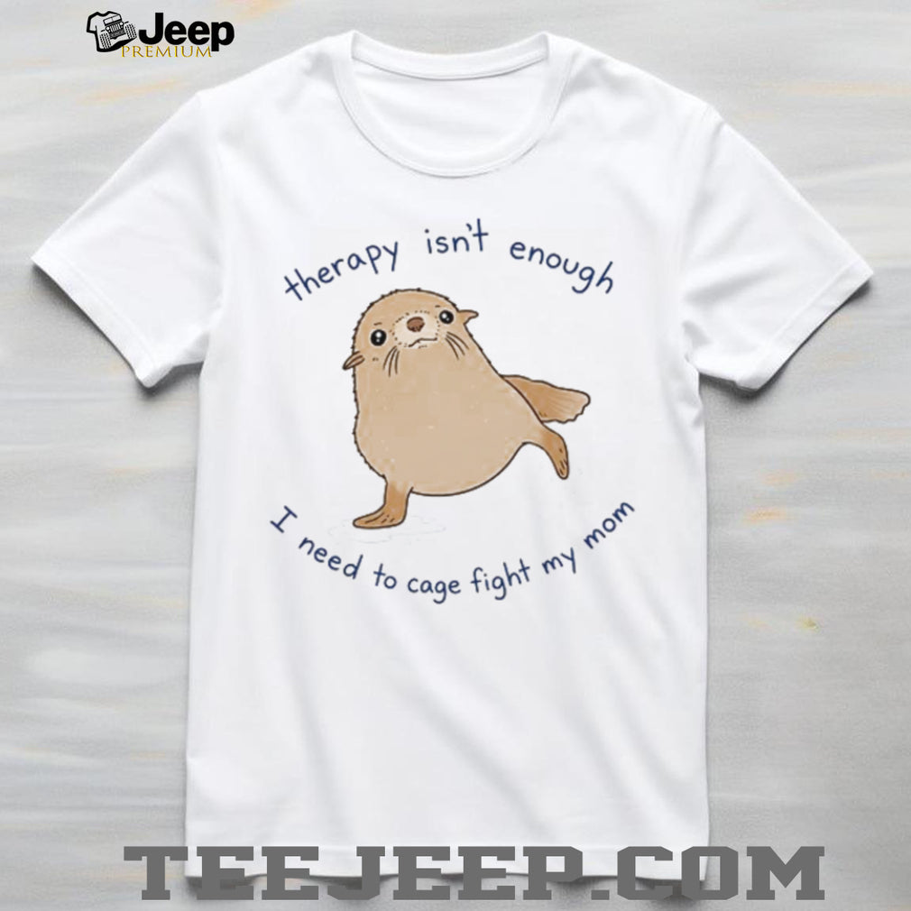 Therapy Isn’t Enough Cage Fight My Mom Funny Seal Graphic T Shirt