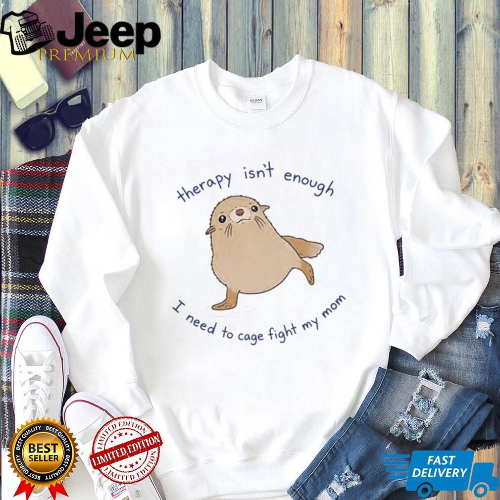 Therapy Isn’t Enough Cage Fight My Mom Funny Seal Graphic T Shirt