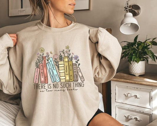 There Is No Such Thing As Too Many Books Sweatshirt, Bookish Sweater, Floral Books Sweatshirt, Gift for Librarian, Book Nerd Sweater, Book Sweatshirt, Vintage Book Shirt