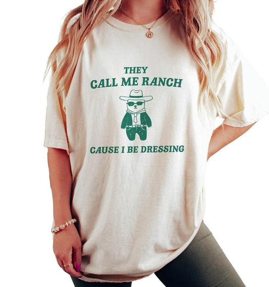 They Call Me Ranch Cause I Be Dressing Unisex, Meme, Funny, Meme Funny Shirt, Unisex T-Shirt, Gifts For Women, Short Sleeve Tee Shirt, Gifts Ideas For Women, Gifts For Christmas Birthday Mothers Day Anniversary Thanksgiving Fit Top