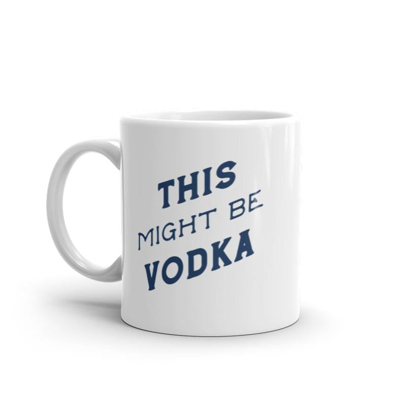 This Might Be Vodka Mug Funny Liquor Drinking Lovers Coffee Cup-11oz Funny Coffee Mugs Ceramic Printed Drinkware Cup