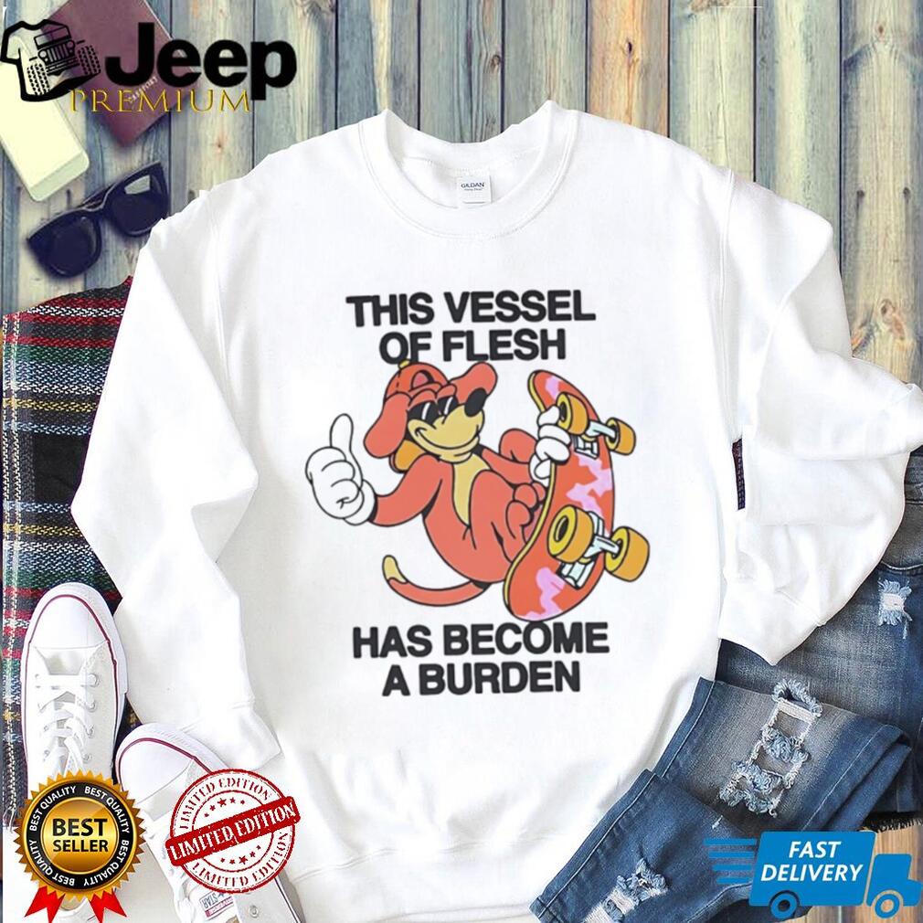 This Vessel Of Flesh Has Become A Burden Skater Dog Funny T Shirt