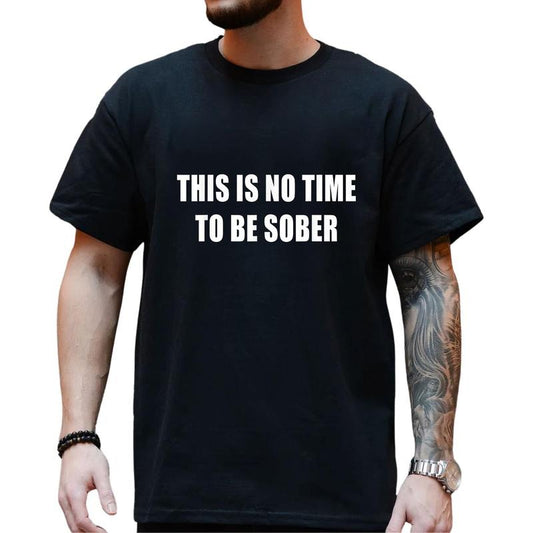 This is No Time To Be Sober T-Shirt, Funny Meme Graphic Tee, Casual Streetwear Top, Trendy Unisex Outfit