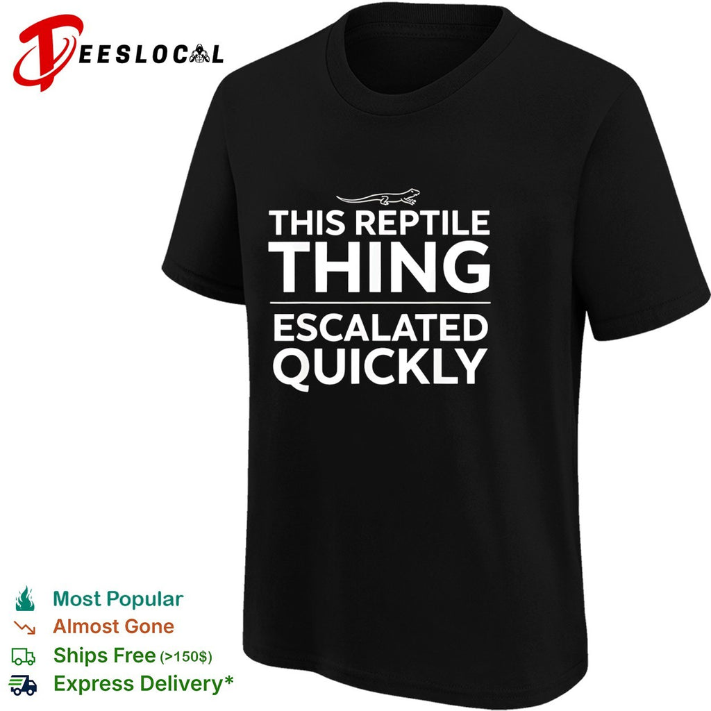 This reptile thing escalated quickly lizard shirt
