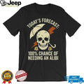 Today’s Forecast 100% Chance of Needing an Alibi Funny True Crime Shirt