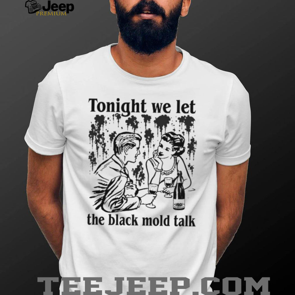 Tonight We Let The Black Mold Talk Weird Core Vintage Meme T Shirt