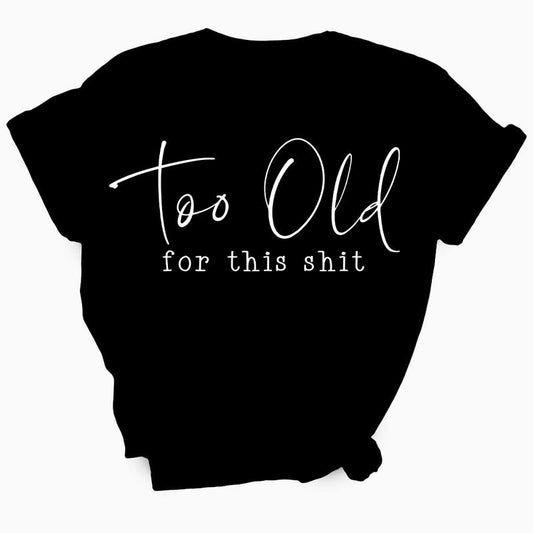 Too Old For This Shit Women's T-Shirt - Soft & Breathable Cotton, Unisex Sizing - Fit