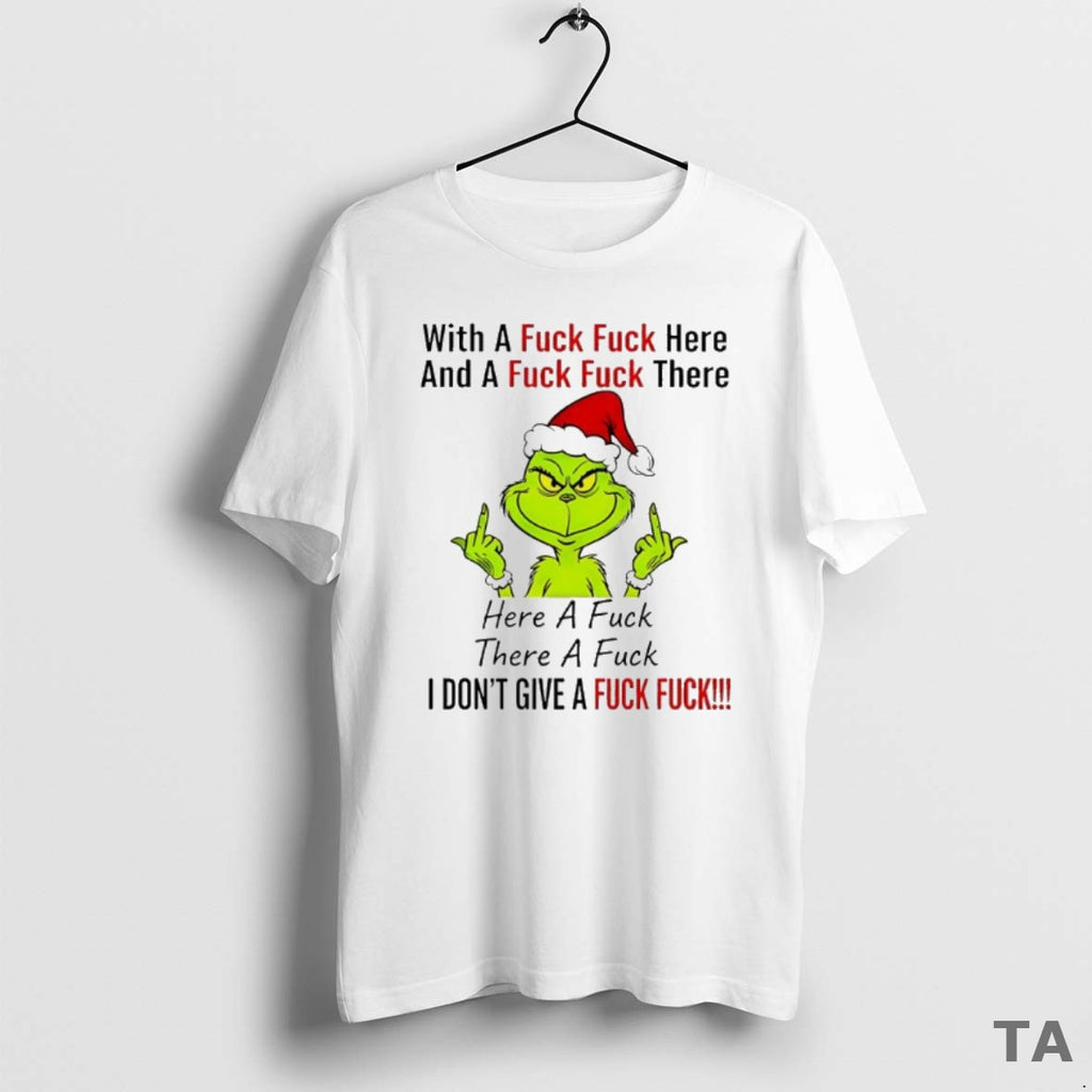 Top Grinch Christmas With A Fuck Fuck Here And A Fuck Fuck There