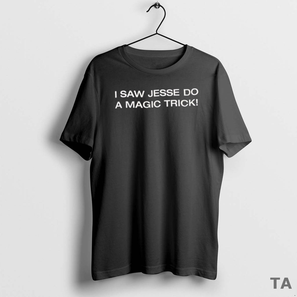 Top I Saw Jesse Do A Magic Trick T Shirt Sweater