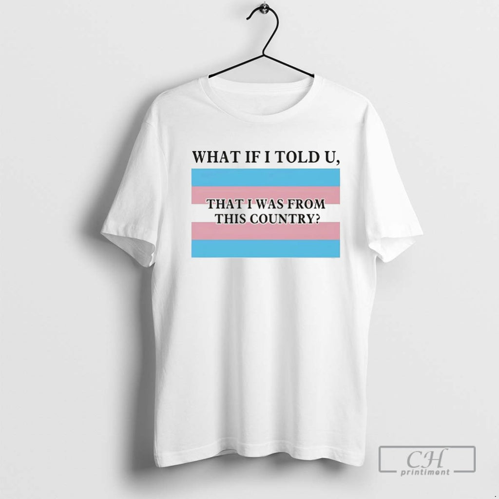 Transgender Pride Flag Printed What If I Told U That I Was From This Country