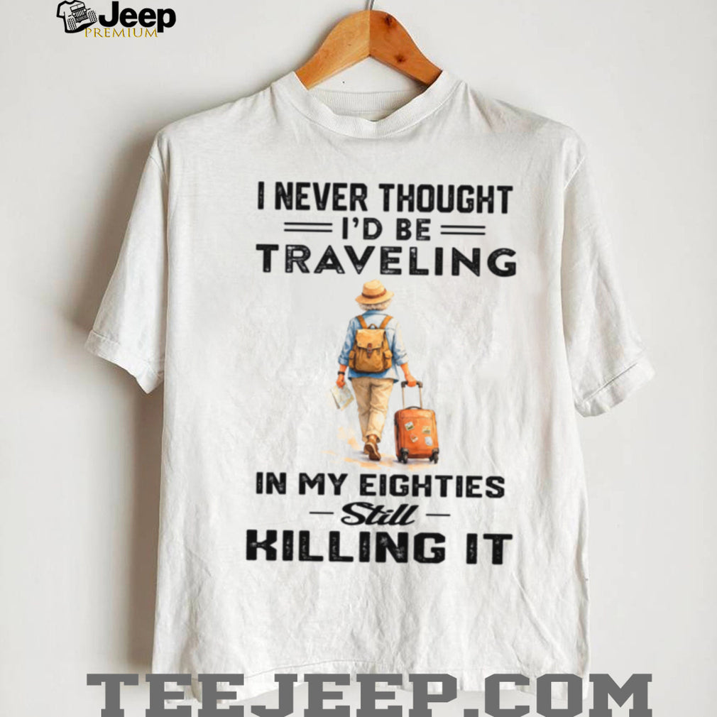 Traveling In My Eighties Still Killing It Vacation Grandma Shirt