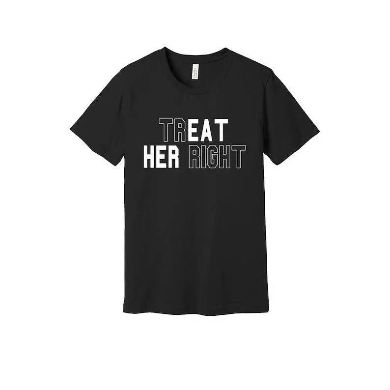 Treat Her Right T-Shirt - A Message Celebrating Unisex Cotton Tee Crewneck Casual Menswear