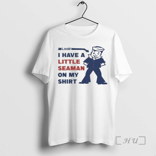 Trending Look I Have A Little Seaman On My T-Shirts, Hoodie, Sweatshirt | WearSparks.com