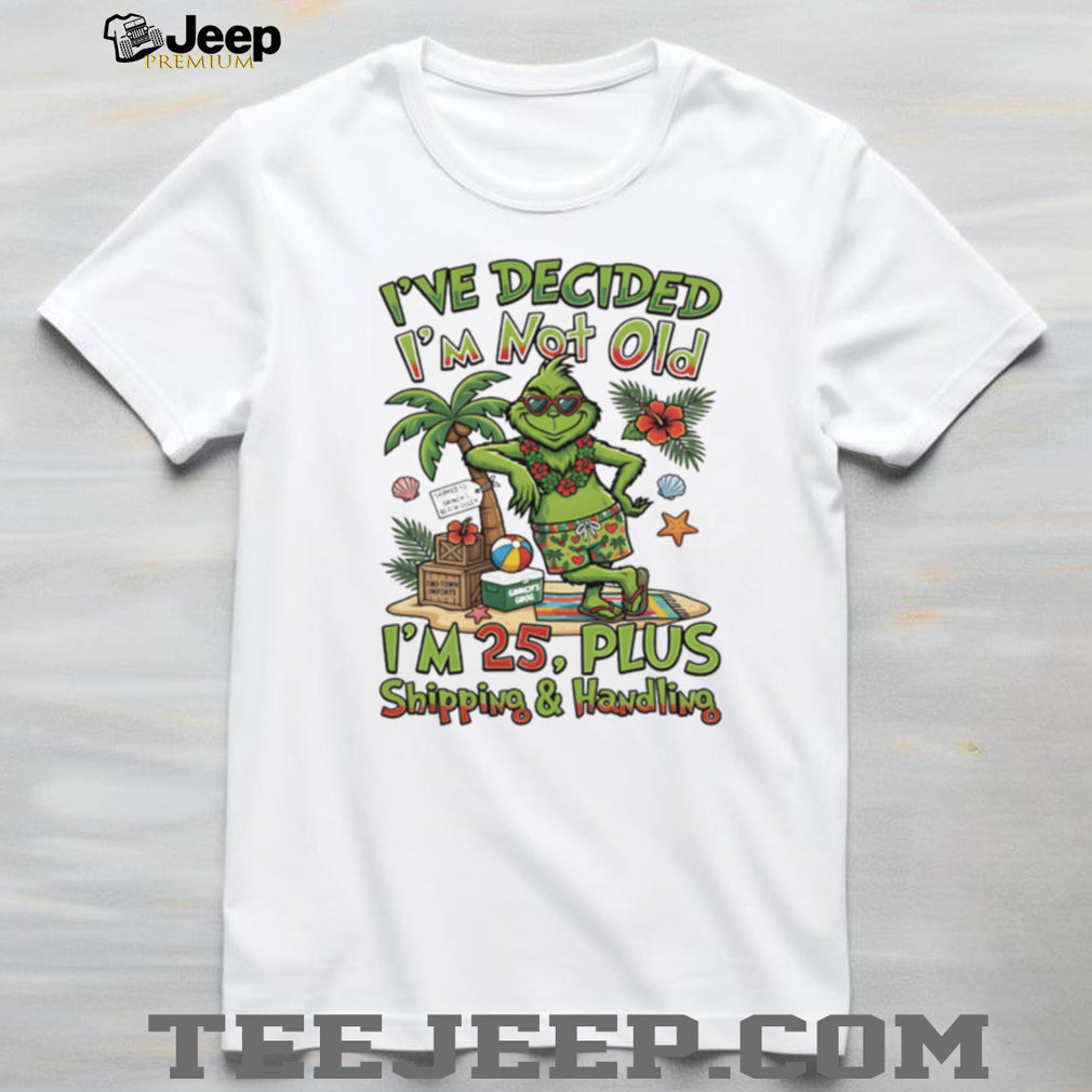 Tropical Grinch Not Old I’m 25 Plus Shipping and Handling T Shirt