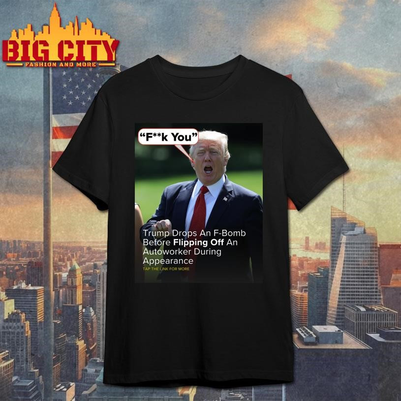 Trump F You Drops An F-Bomb Shirt