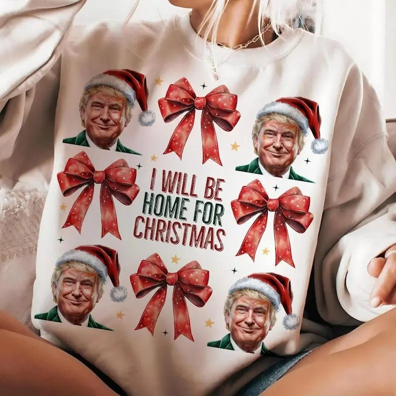 Trump I'll Be Home for Christmas, Humorous Trump Christmas Shirt, Christmas funny Christmas sweatshirt