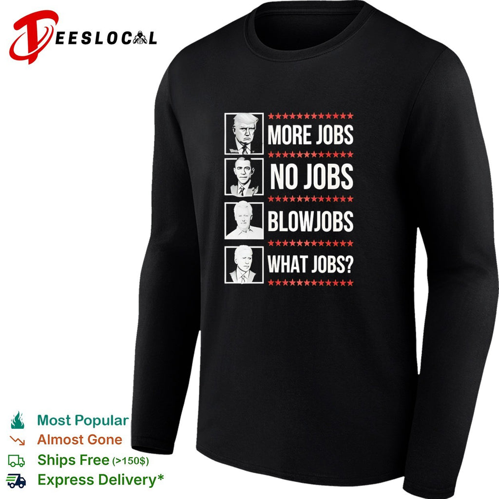 Trump Obama Clinton Biden More Jobs No Jobs Blowjobs What Jobs Political shirt