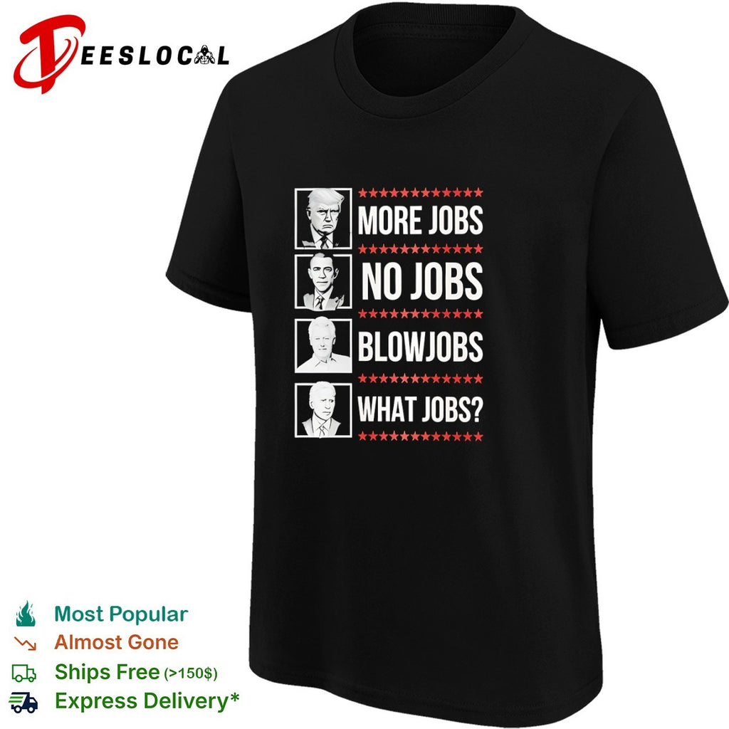 Trump Obama Clinton Biden More Jobs No Jobs Blowjobs What Jobs Political shirt