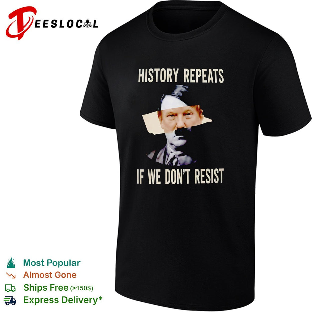 Trump x Hitler history repeats if we don’t resist political protest shirt