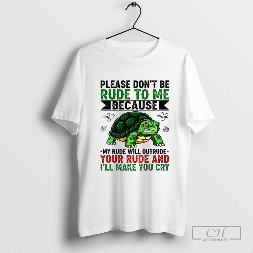 Turtle Please Dont Be Rude To Me Because My Rude Will Outrude Your Rude And