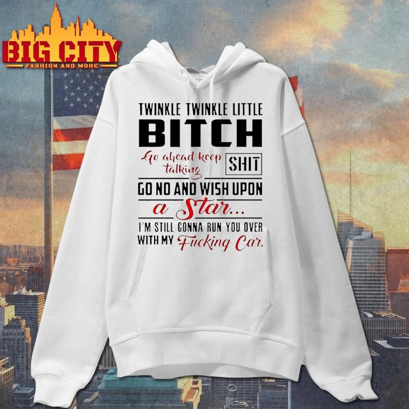 Twinkle Twinkle Little Bitch Go Ahead Keep Talking Shit Shirt