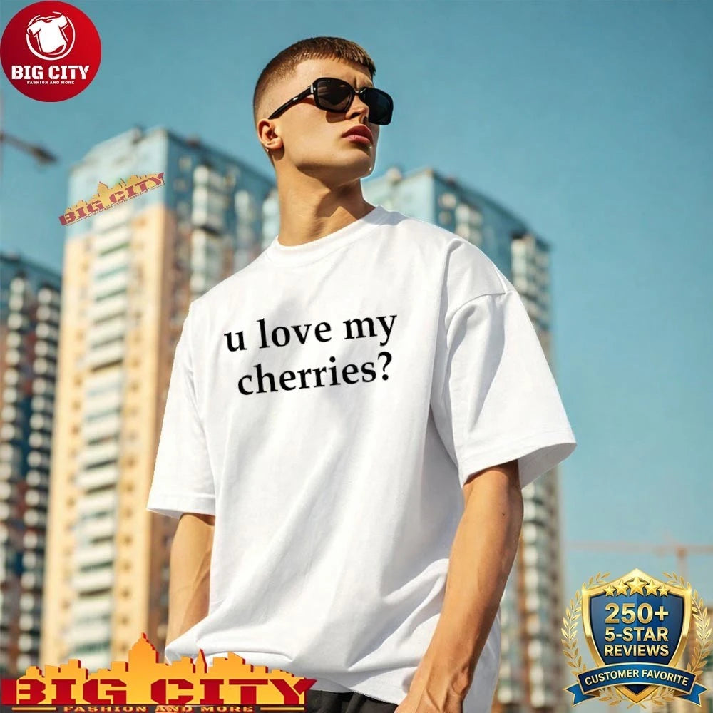 U Love My Cherries shirt