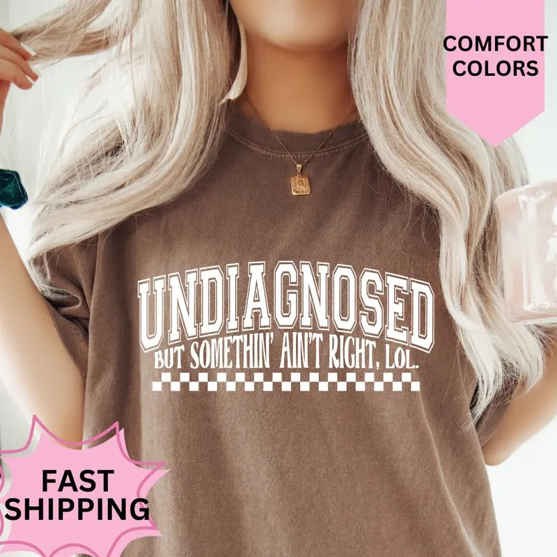 UNdiagnosed but Something Ain't Right LOL Shirt ~ Comfort Colors T-Shirt Unisex Apparel Relaxed Fit Printed in the USA Clothing Womenswear Casual and Comfortable