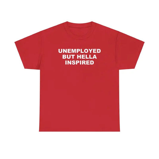 Unemployed but Hella Inspired Unisex Tshirt
