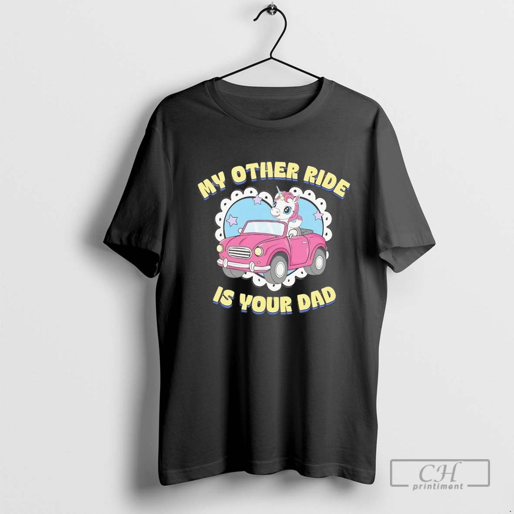 Unicorn My Other Ride Is Your Dad