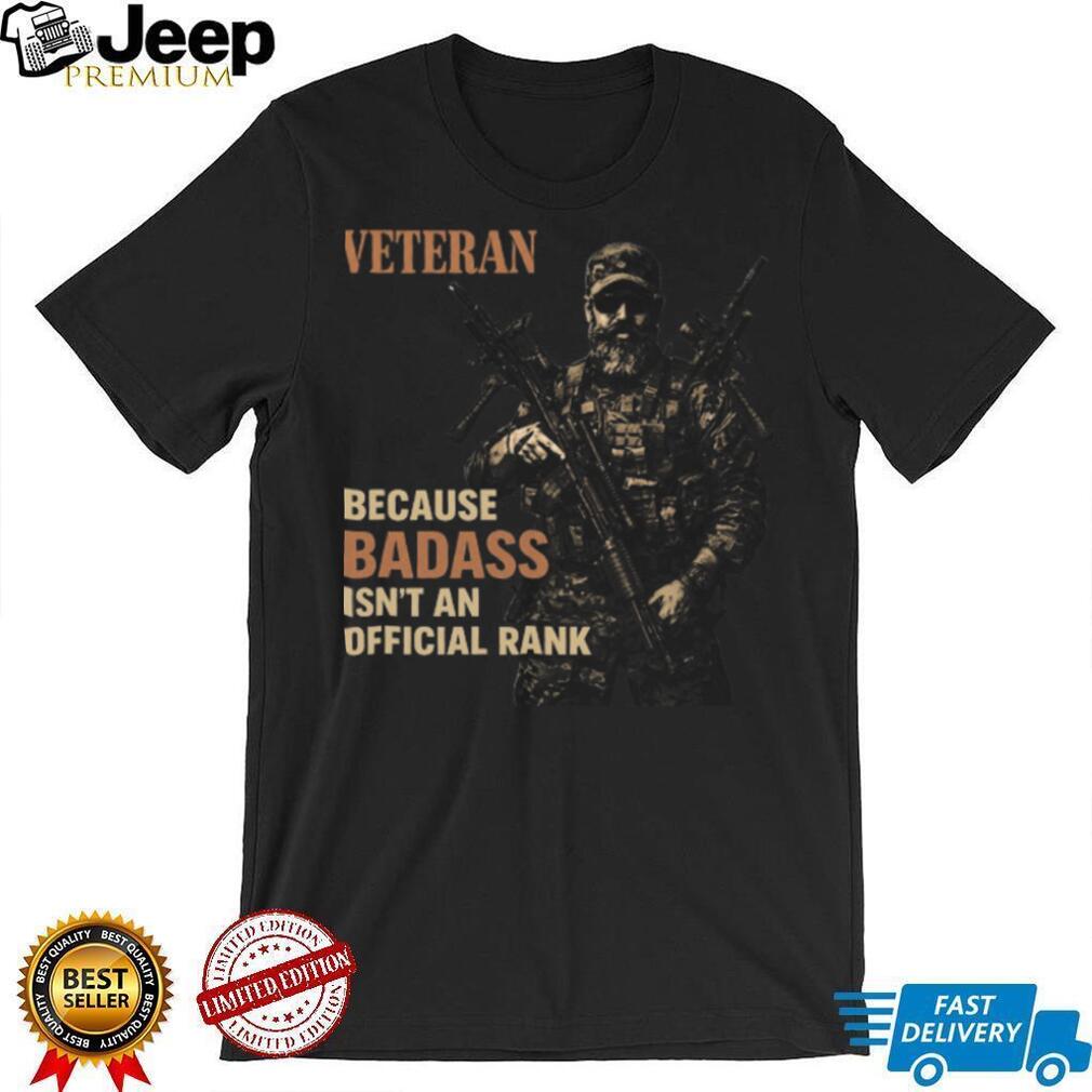 Veteran Because Badass Isn’t An Official Rank Tactical T Shirt