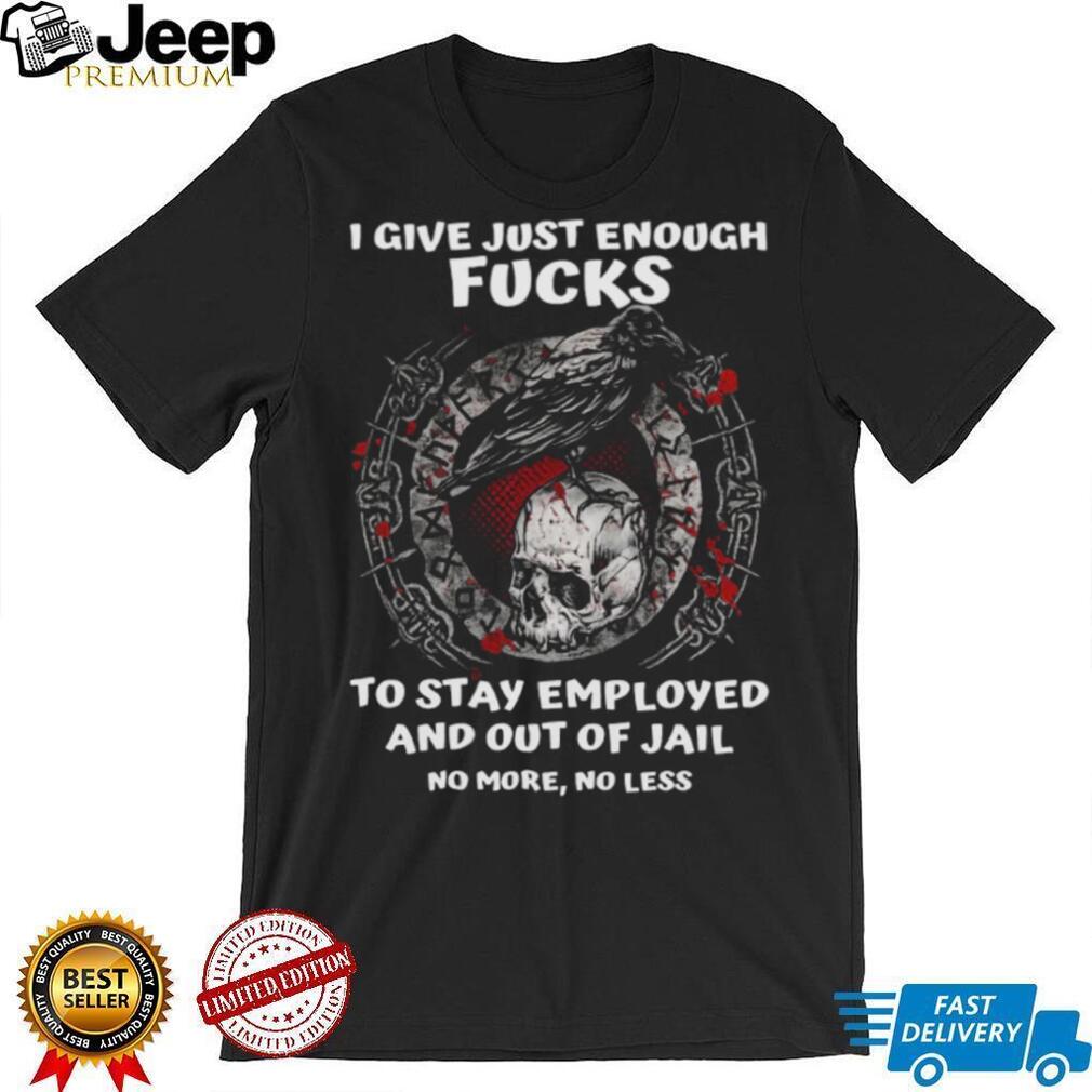 Viking Crow and Skull I Give Just Enough Fucks To Stay Employed T Shirt