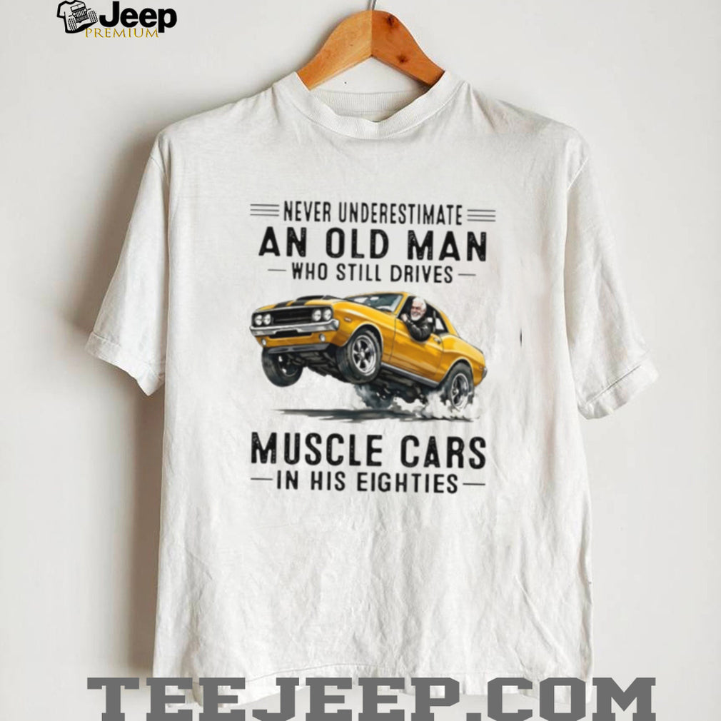 Vintage Muscle Car Driver Never Underestimate Old Man Shirt