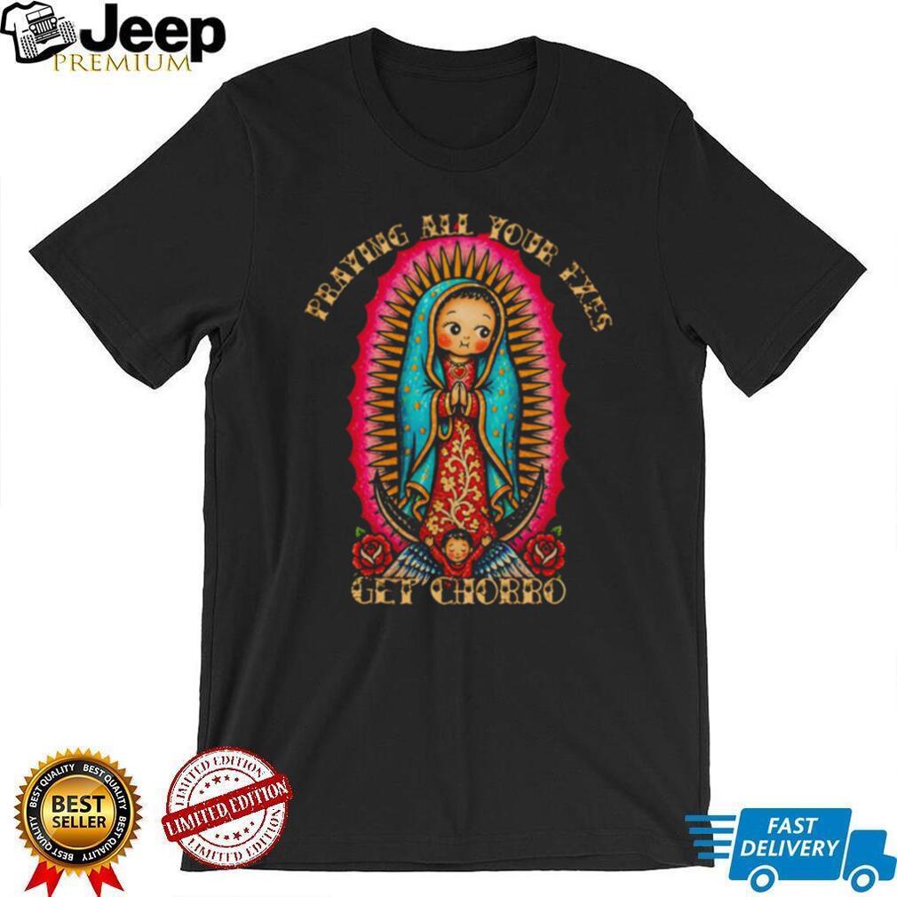 Virgin Mary Guadalupe Praying All Your Eyes Get Chorro Religious Humorous Retro Women T Shirt