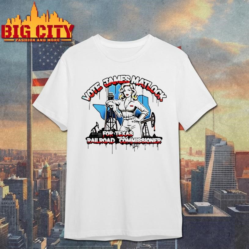 Vote James Matlock For Texas Railroad Commissioner Shirt