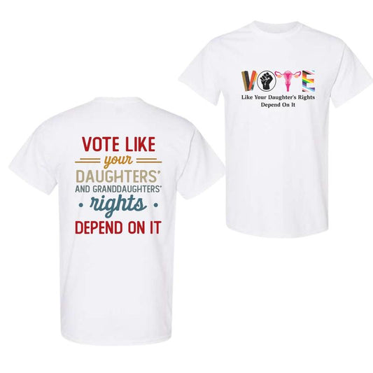 Vote Like Your Daughter's Rights Depend On It 2 Side T-Shirt, For Men And Women, Unisex Shirt