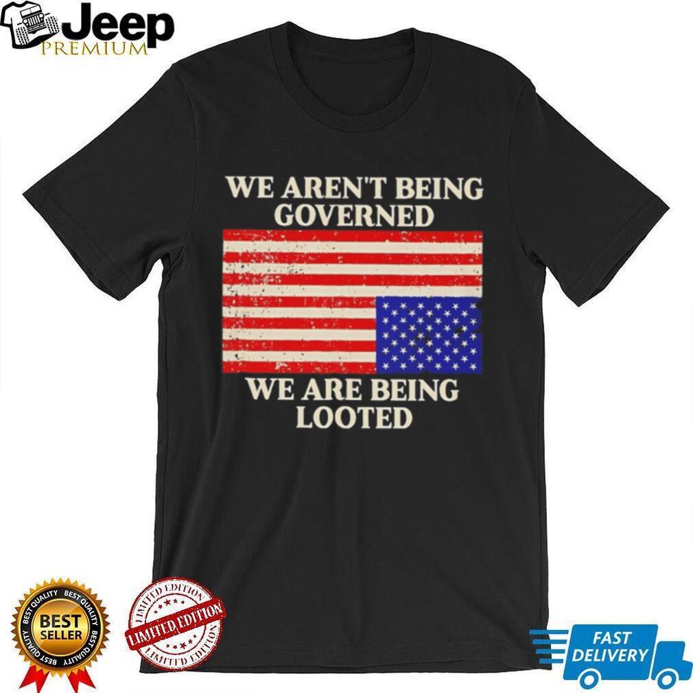 We Aren’t Being Governed We Are Being Looted Flag T Shirt