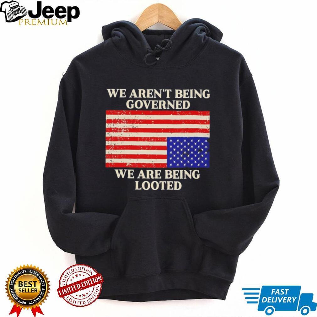 We Aren’t Being Governed We Are Being Looted Flag T Shirt