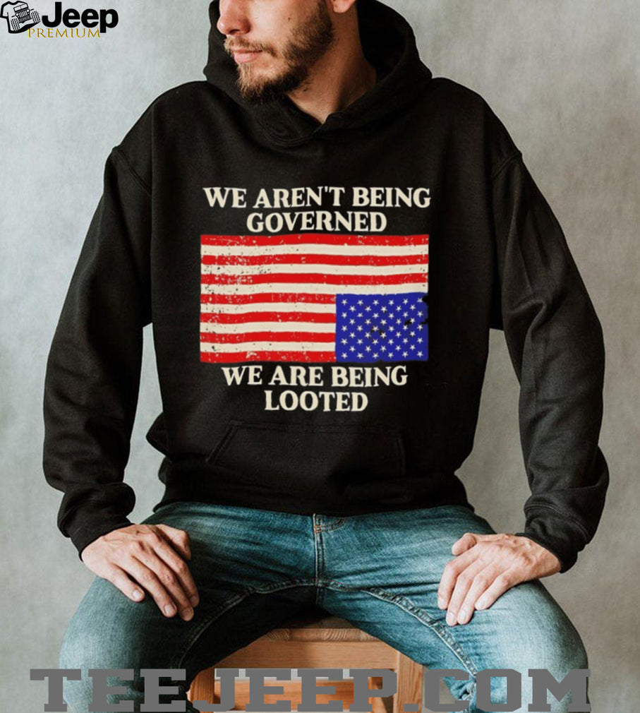 We Aren’t Being Governed We Are Being Looted Flag T Shirt