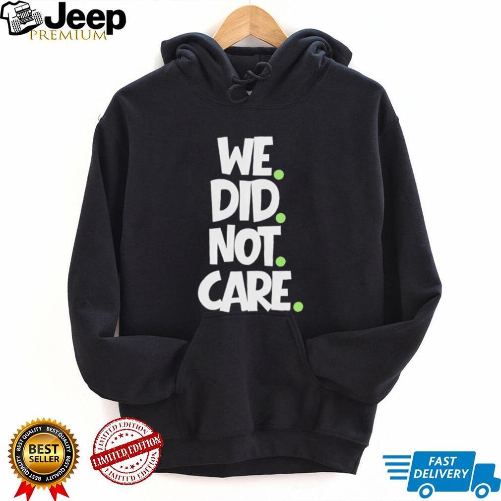 We Did Not Care Minimalist Streetwear Graphic T Shirt
