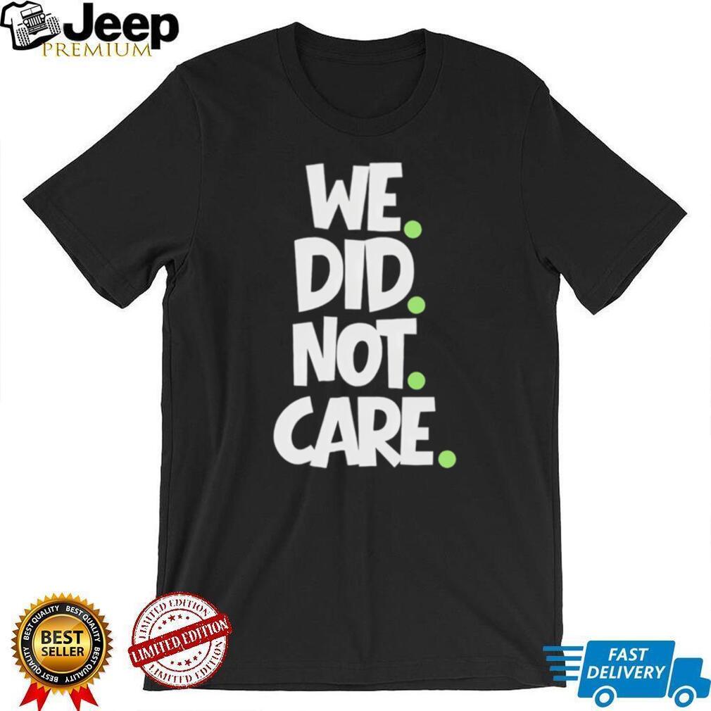We Did Not Care Minimalist Streetwear Graphic T Shirt