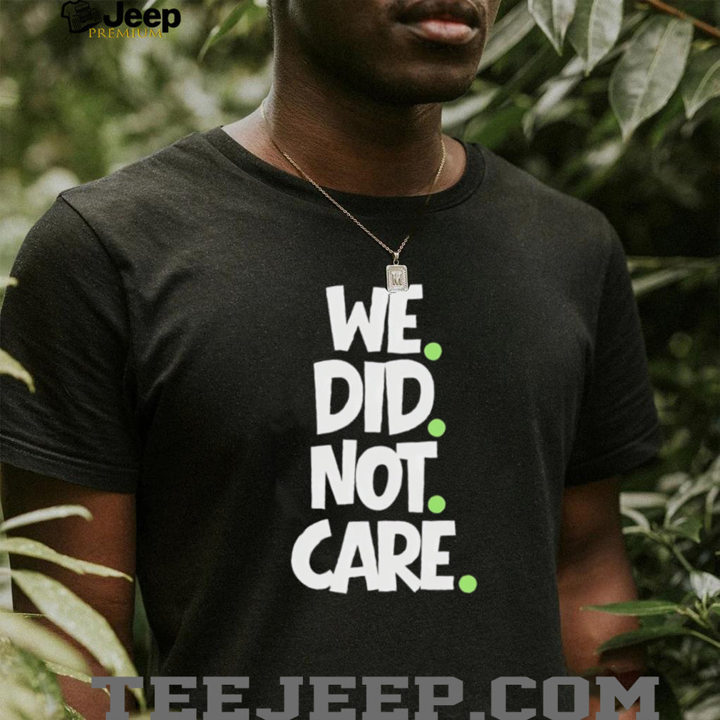 We Did Not Care Minimalist Streetwear Graphic T Shirt