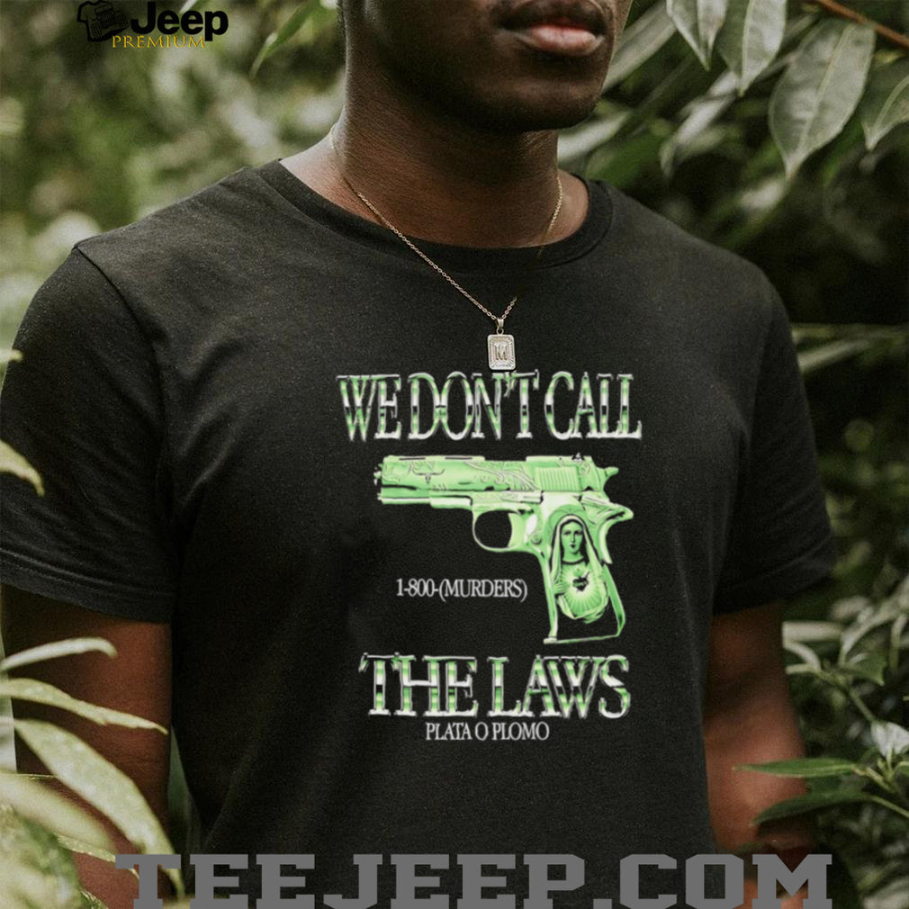 We Don’t Call The Laws Plata O Plomo Gun Virgin Mary Graphic T Shirt