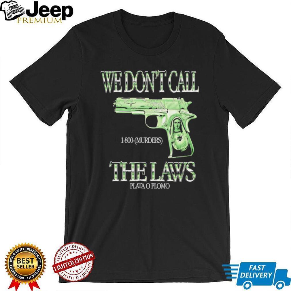 We Don’t Call The Laws Plata O Plomo Gun Virgin Mary Graphic T Shirt