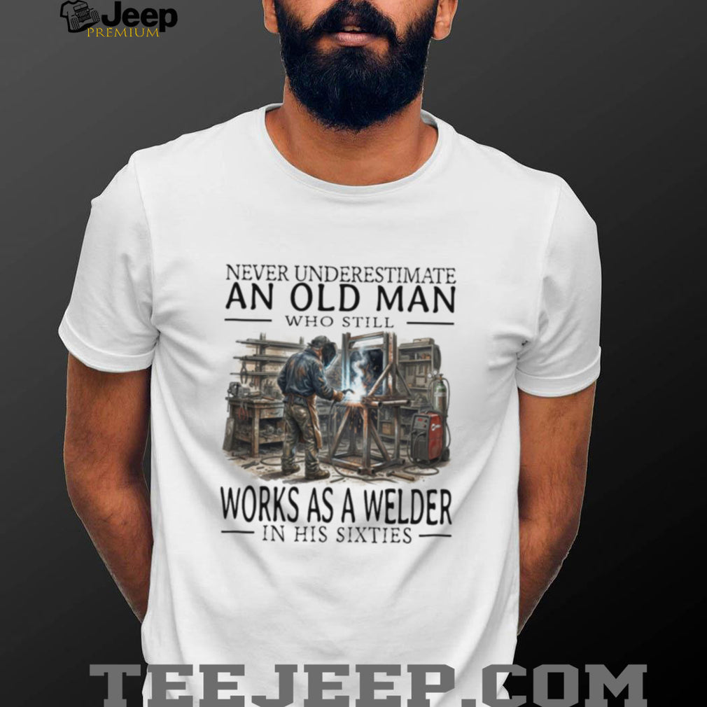 Welder Old Man Sixties Metalworker Profession Career Shirt