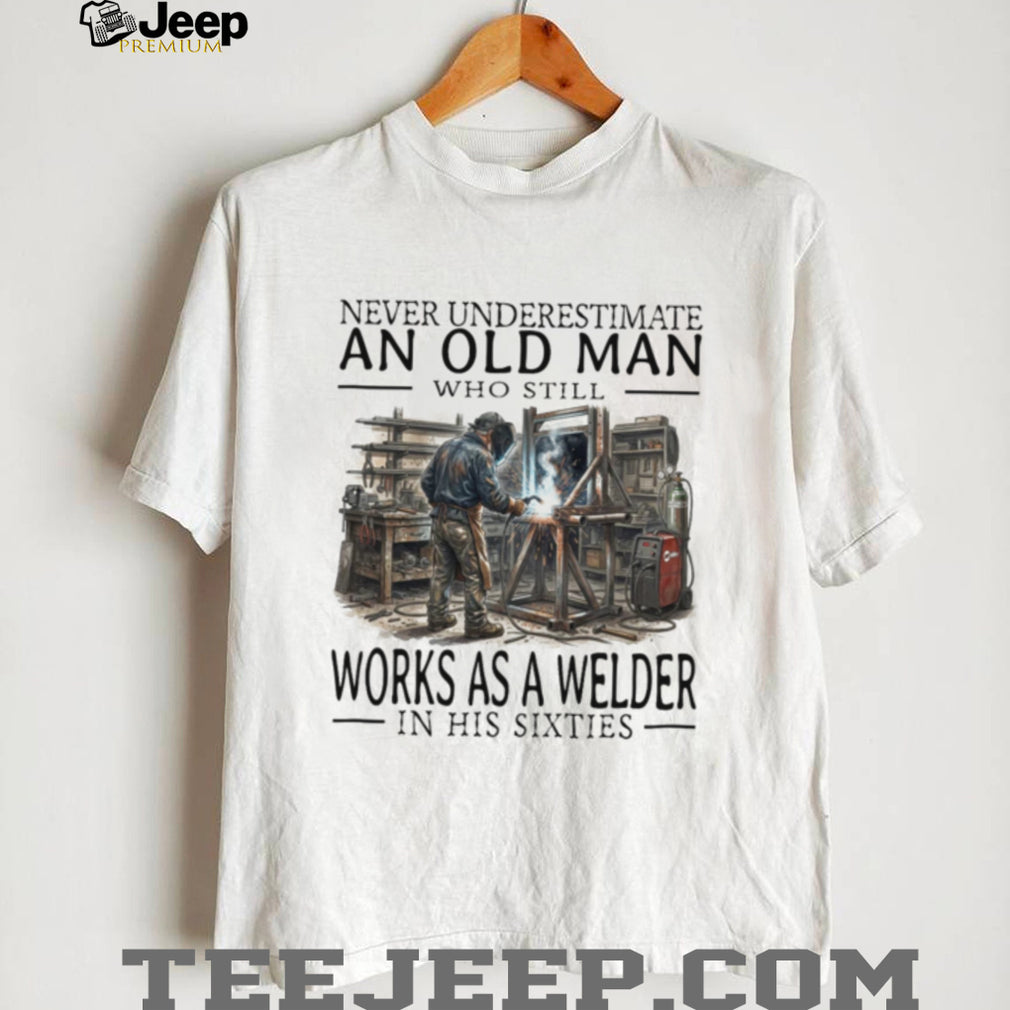 Welder Old Man Sixties Metalworker Profession Career Shirt
