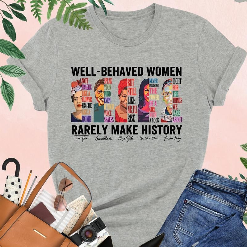 Well Behaved Women Rarely Make History Shirt, Feminist Shirt, Female Empowerment, Strong Women Shirt, Womens Rights Shirt, Empowered Women Tee
